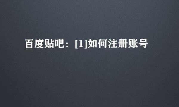 百度贴吧：[1]如何注册账号