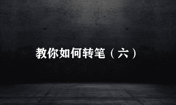 教你如何转笔（六）