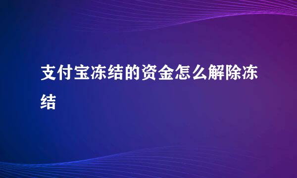 支付宝冻结的资金怎么解除冻结