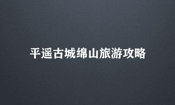 平遥古城绵山旅游攻略