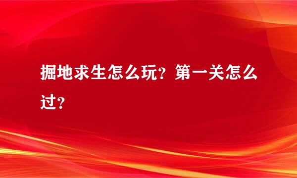 掘地求生怎么玩？第一关怎么过？