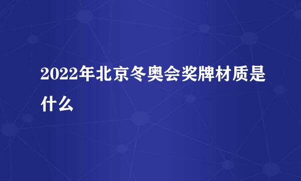 2022年北京冬奥会奖牌材质是什么