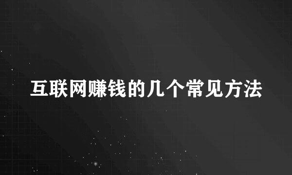 互联网赚钱的几个常见方法