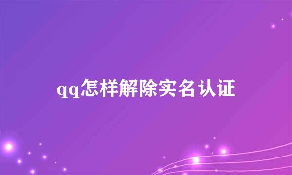 qq怎样解除实名认证