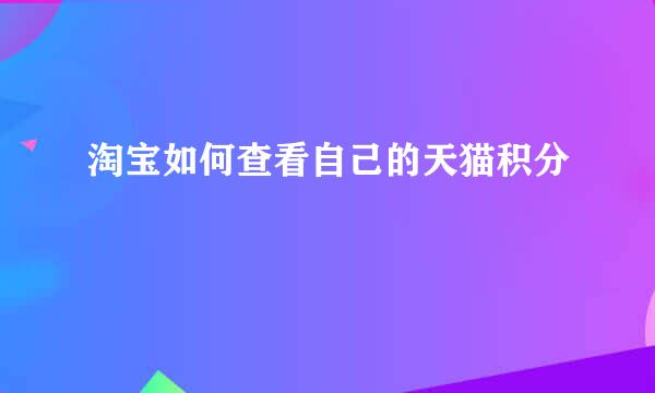 淘宝如何查看自己的天猫积分