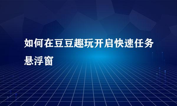 如何在豆豆趣玩开启快速任务悬浮窗