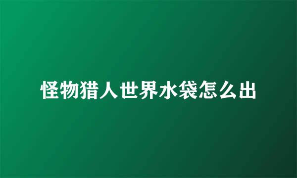 怪物猎人世界水袋怎么出