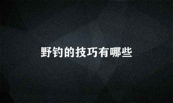 野钓的技巧有哪些