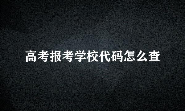 高考报考学校代码怎么查