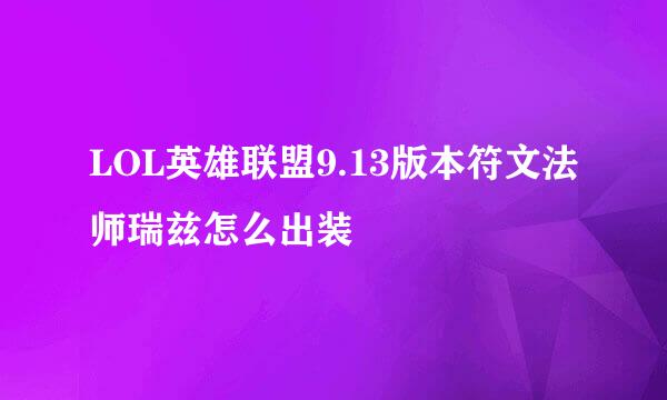 LOL英雄联盟9.13版本符文法师瑞兹怎么出装