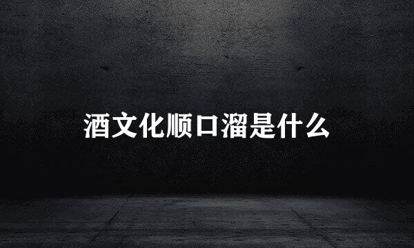 酒文化顺口溜是什么