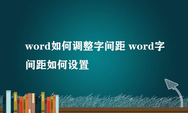word如何调整字间距 word字间距如何设置