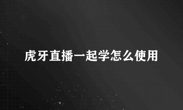 虎牙直播一起学怎么使用