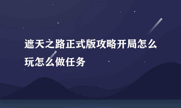 遮天之路正式版攻略开局怎么玩怎么做任务