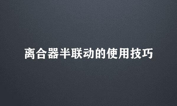 离合器半联动的使用技巧