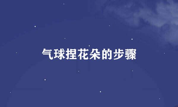 气球捏花朵的步骤
