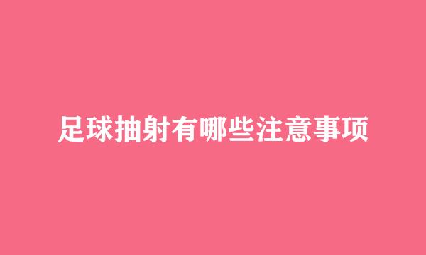 足球抽射有哪些注意事项