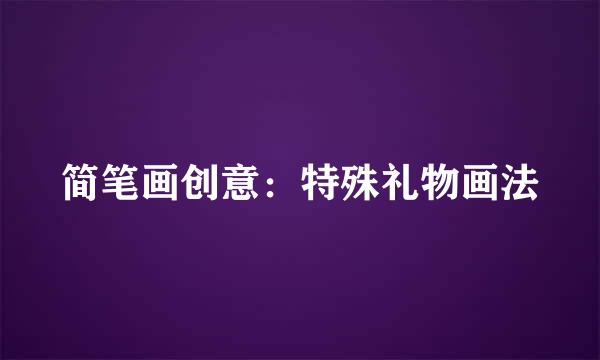 简笔画创意：特殊礼物画法