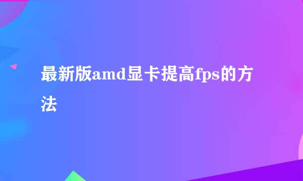 最新版amd显卡提高fps的方法