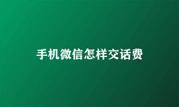 手机微信怎样交话费