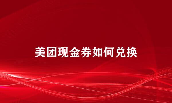 美团现金券如何兑换