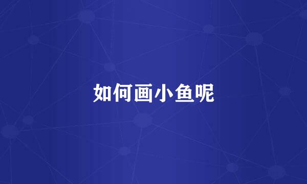 如何画小鱼呢