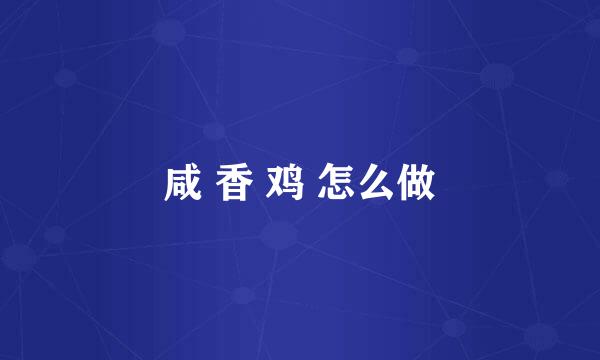 咸 香 鸡 怎么做