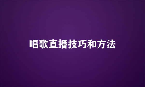 唱歌直播技巧和方法