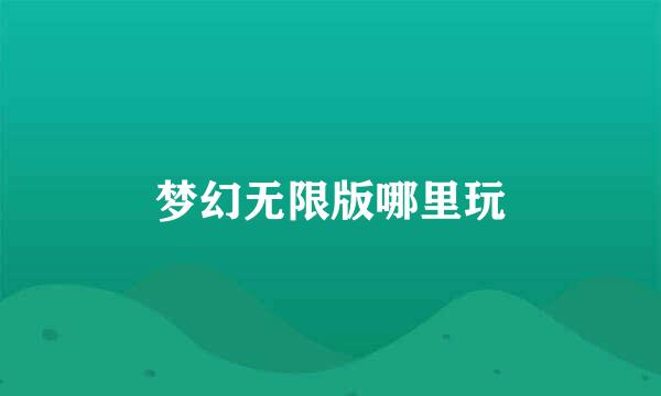 梦幻无限版哪里玩