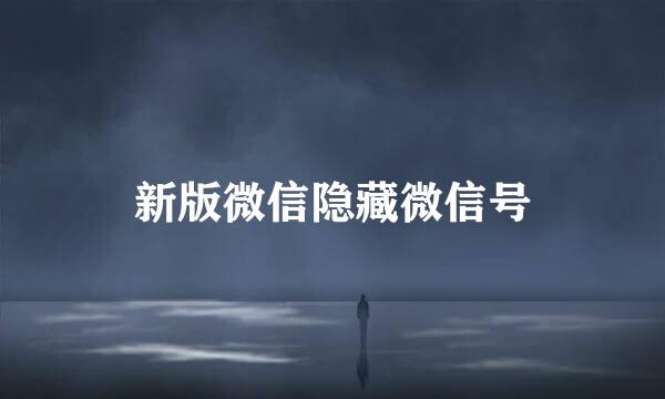 新版微信隐藏微信号