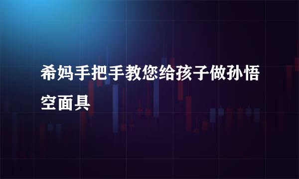 希妈手把手教您给孩子做孙悟空面具