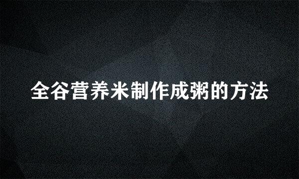 全谷营养米制作成粥的方法