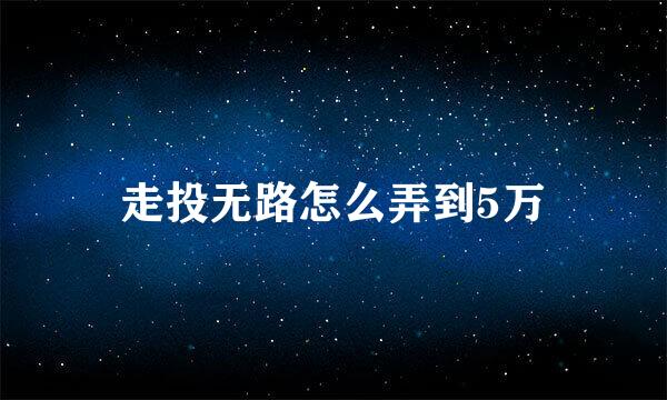 走投无路怎么弄到5万