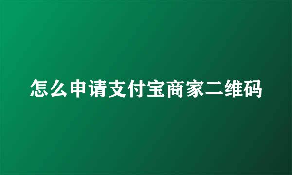 怎么申请支付宝商家二维码