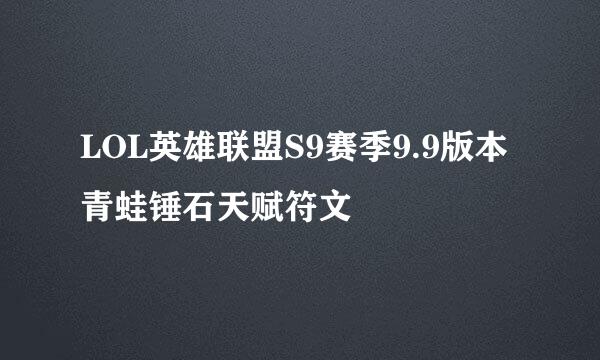 LOL英雄联盟S9赛季9.9版本青蛙锤石天赋符文