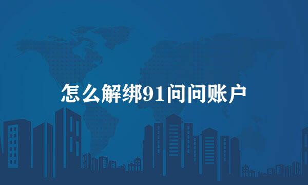 怎么解绑91问问账户