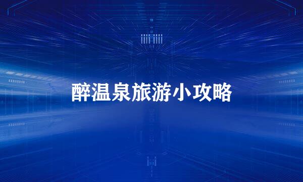 醉温泉旅游小攻略