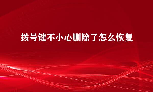 拨号键不小心删除了怎么恢复