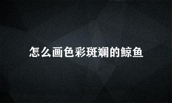 怎么画色彩斑斓的鲸鱼