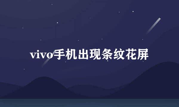 vivo手机出现条纹花屏