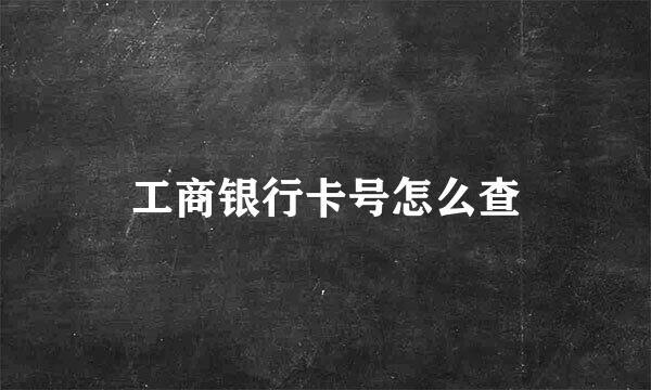 工商银行卡号怎么查