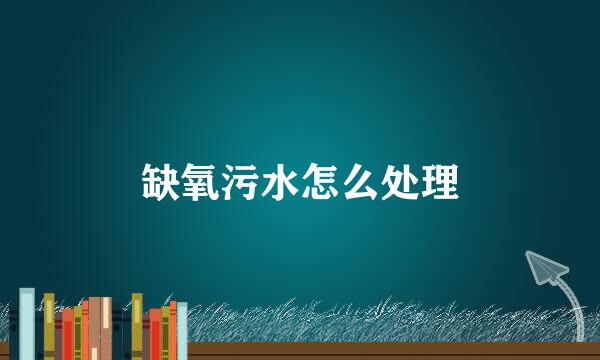 缺氧污水怎么处理