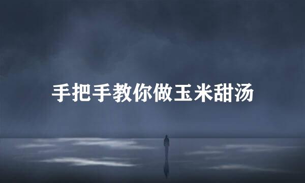 手把手教你做玉米甜汤
