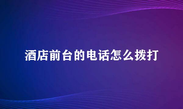 酒店前台的电话怎么拨打