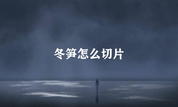 冬笋怎么切片