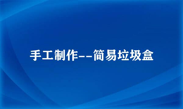 手工制作--简易垃圾盒