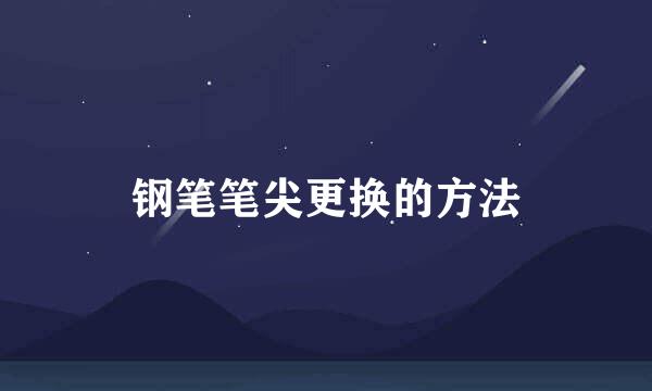 钢笔笔尖更换的方法