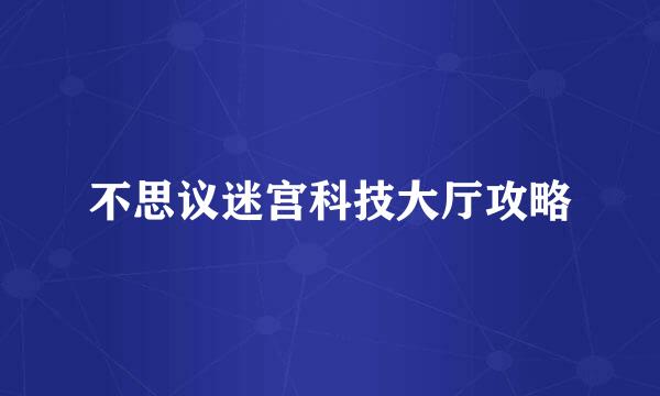 不思议迷宫科技大厅攻略