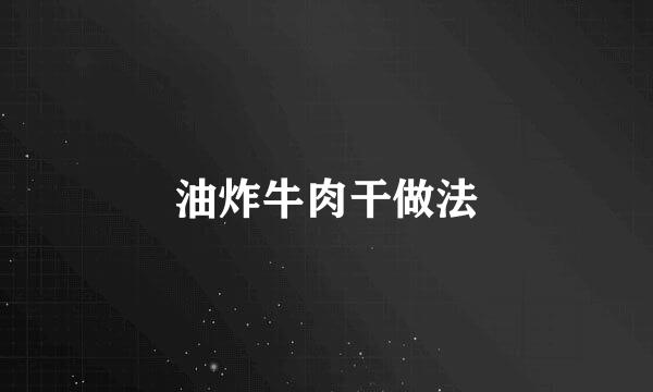 油炸牛肉干做法