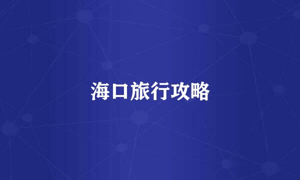 海口旅行攻略